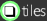 Tiles